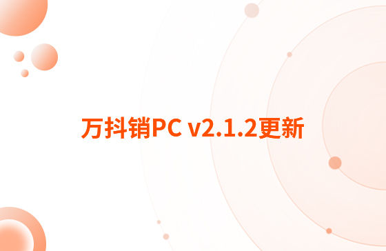 萬(wàn)抖銷PC v2.1.2更新：迭代內(nèi)容如下：  1.抖音企業(yè)號(hào)支持自動(dòng)回復(fù)功能，滿足進(jìn)入對(duì)話、撥打電話、客戶留資、私信及視頻評(píng)論多種場(chǎng)景的觸發(fā)自動(dòng)回復(fù)功能。